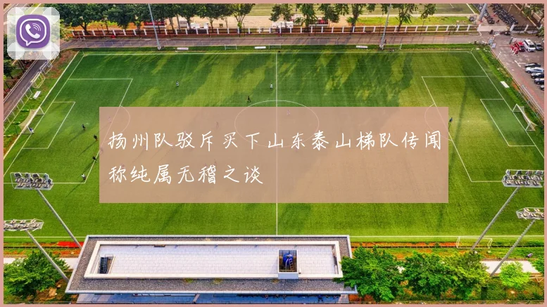 扬州队驳斥买下山东泰山梯队传闻称纯属无稽之谈