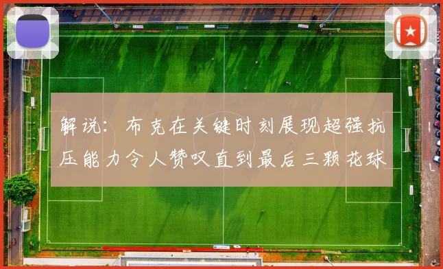 解说：布克在关键时刻展现超强抗压能力令人赞叹直到最后三颗花球前