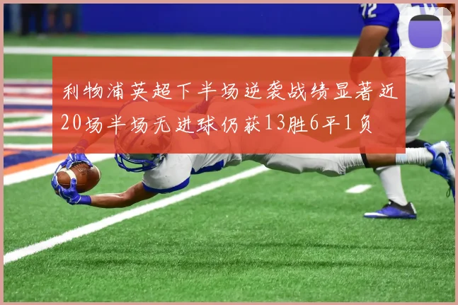 利物浦英超下半场逆袭战绩显著近20场半场无进球仍获13胜6平1负